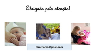 Obrigada pela atenção!
clauchoma@gmail.com
 