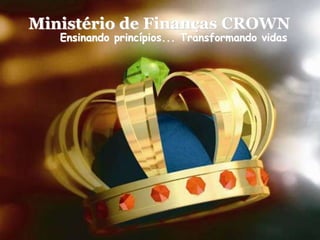 Ministério de Finanças CROWN
Ensinando princípios... Transformando vidas
 