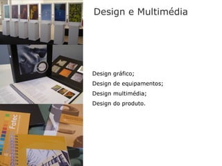 Design e Multimédia




Design gráfico;
Design de equipamentos;
Design multimédia;
Design do produto.
 