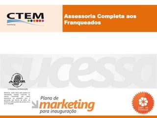 Assessoria Completa aos
                                           Franqueados




     É PROIBIDA A REPRODUÇÃO
Nenhuma parte desta obra poderá ser
reproduzida, copiada, transcrita ou
mesmo       transmitida     por    meios
eletrônicos ou gravações sem a
permissão, por escrito, do editor. Os
infratores serão punidos de acordo com a
Lei n° 9.610/98.
 