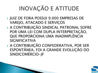 SUSTENTABILIDADECONTRIBUIÇÃO CONFEDERATIVAFoco no conhecimento das vantagens de ser um Contribuinte ConfederativoSão distribuídos, todos os anos, mais de 10.000 folhetos, antes do envio da cobrança aos empresários do comércio, focando os benefícios:convênios diferenciados e outros serviços que a entidade oferece.