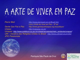 A ARTE DE VIVER EM PAZ
Pierre Weil: http://www.pierreweil.pro.br/Brazil.htm
Livro: A Arte de Viver em Paz – 9ª ed.
Gente Q...