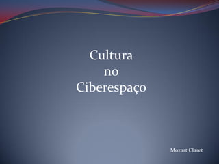 Cultura
no
Ciberespaço

Mozart Claret

 