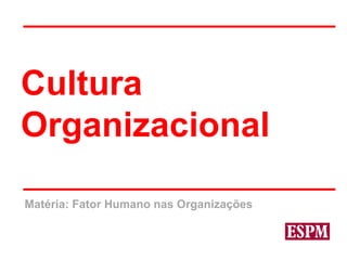 Matéria: Fator Humano nas Organizações
Cultura
Organizacional
 