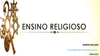 KARIN WILLMS
ensinoreligioso@sme.curitiba.pr.gov.br
3350-3153
 