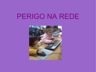 PERIGO NA REDE 