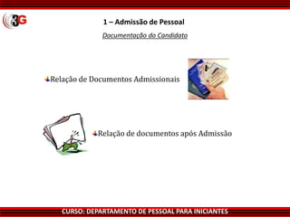 CURSO: DEPARTAMENTO DE PESSOAL PARA INICIANTES
1 – Admissão de Pessoal
Relação de Documentos Admissionais
Relação de documentos após Admissão
Documentação do Candidato
 