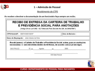CURSO: DEPARTAMENTO DE PESSOAL PARA INICIANTES
1 – Admissão de Pessoal
Recebimento da CTPS
 
