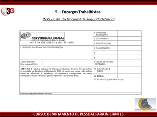 CURSO: DEPARTAMENTO DE PESSOAL PARA INICIANTES
5 – Encargos Trabalhistas
INSS - Instituto Nacional de Seguridade Social
 