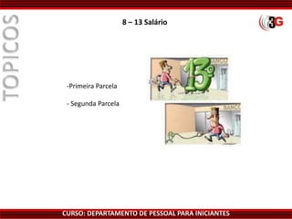 CURSO: DEPARTAMENTO DE PESSOAL PARA INICIANTES
8 – 13 Salário
-Primeira Parcela
- Segunda Parcela
 