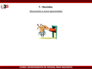 CURSO: DEPARTAMENTO DE PESSOAL PARA INICIANTES
7 – Rescisões
Documentos a serem apresentados
 