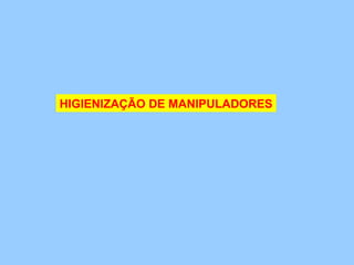HIGIENIZAÇÃO DE MANIPULADORES
 