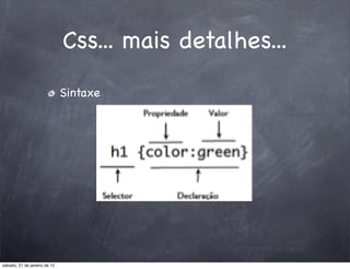 Css... mais detalhes...
                              Sintaxe




sábado, 21 de janeiro de 12
 