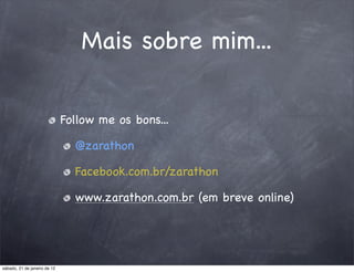 Mais sobre mim...


                              Follow me os bons...

                                @zarathon

                                Facebook.com.br/zarathon

                                www.zarathon.com.br (em breve online)




sábado, 21 de janeiro de 12
 