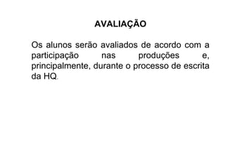AVALIAÇÃO Os alunos serão avaliados de acordo com a participação nas produções e, principalmente, durante o processo de escrita da HQ .  