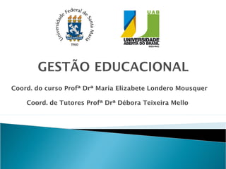 Coord. do curso Profª Drª Maria Elizabete Londero Mousquer
Coord. de Tutores Profª Drª Débora Teixeira Mello
 