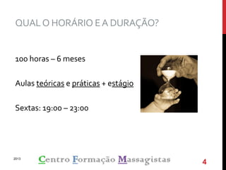 QUALO HORÁRIO EA DURAÇÃO?
100 horas – 6 meses
Aulas teóricas e práticas + estágio
Sextas: 19:00 – 23:00
2013
4
 