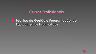 Cursos Profissionais

Técnico de Gestão e Programação de
Equipamentos Informáticos
 