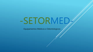 -SETORMED-
-Equipamentos Médicos e Odontologicos-
 