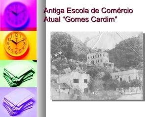 Antiga Escola de Comércio
Atual “Gomes Cardim”
 