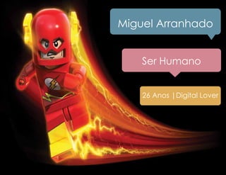 Miguel Arranhado
Ser Humano
26 Anos |Digital Lover

 