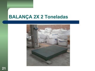 21
BALANÇA 2X 2 Toneladas
 