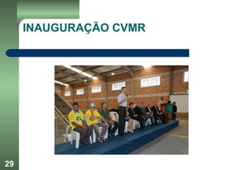 29
INAUGURAÇÃO CVMR
 