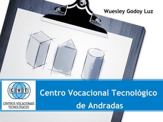 Centro Vocacional Tecnológico  de Andradas Wuesley Godoy Luz 