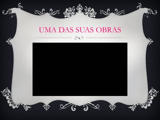 UMA DAS SUAS OBRAS

 