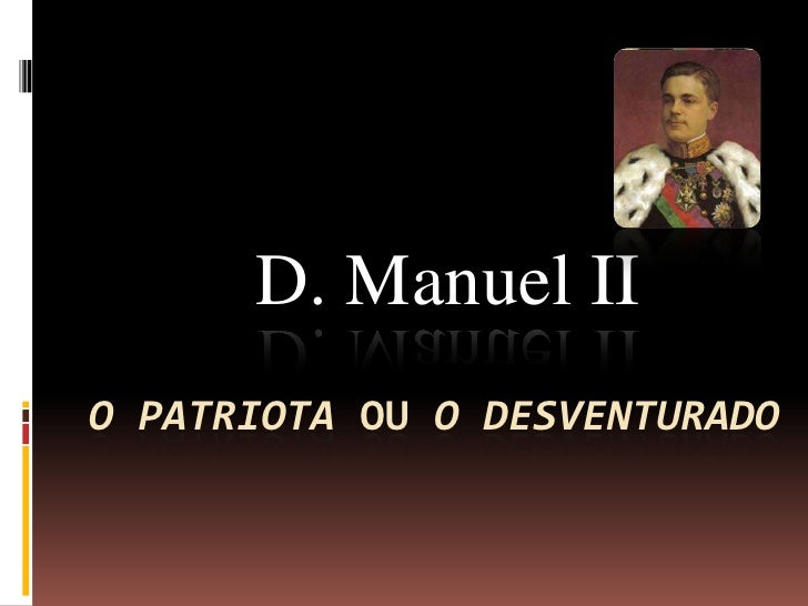         D. Manuel II<br />O Patriota ou O Desventurado<br />