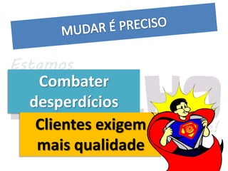 Combater
desperdícios
 Clientes exigem
 mais qualidade
 