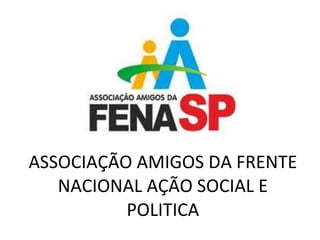 ASSOCIAÇÃO AMIGOS DA FRENTE NACIONAL AÇÃO SOCIAL E POLITICA 