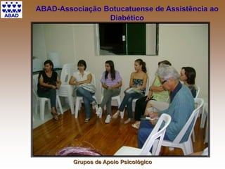 Grupos de Apoio Psicológico
ABAD-Associação Botucatuense de Assistência ao
Diabético
 