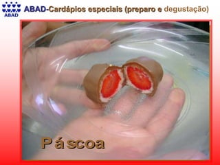 ABAD-Cardápios especiais (preparo e degustação)
D I A D A S CR I A ND I A D A S CR I A N ÇÇA SA SD iaD ia dosdos PaisPais
D iaD ia dosdos PaisPais
N atalN atal
PP áá scoascoaPP áá scoascoa
 