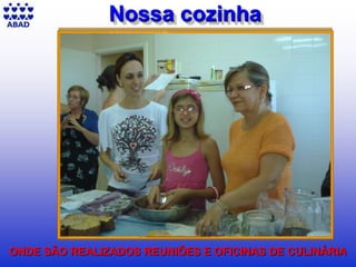 5
ONDE SÃO REALIZADOS REUNIÕES E OFICINAS DE CULINÁRIA
Nossa cozinha
 