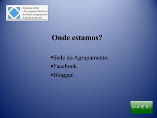Onde estamos?

Sede do Agrupamento.
Facebook.
Blogger.
 