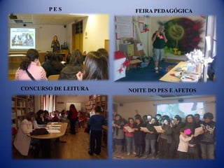 PE S             FEIRA PEDAGÓGICA




CONCURSO DE LEITURA   NOITE DO PES E AFETOS
 