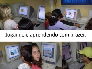 Jogando e aprendendo com prazer.