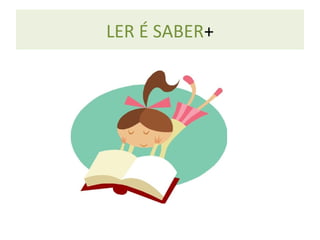 LER É SABER+
 
