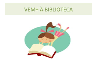VEM+ À BIBLIOTECA
 