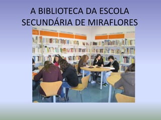 A BIBLIOTECA DA ESCOLA
SECUNDÁRIA DE MIRAFLORES
 