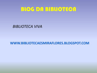 BLOG DA BIBLIOTECA

 BIBLIOTECA VIVA


WWW.BIBLIOTECAESMIRAFLORES.BLOGSPOT.COM
 