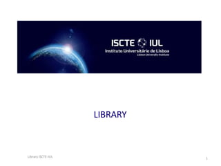 LIBRARY 1 Library ISCTE-IUL 