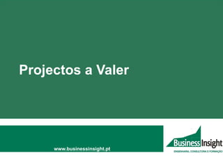 Projectos a Valer www.businessinsight.pt 