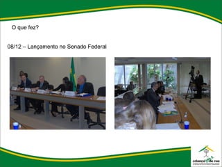 O que fez? 08/12 – Lançamento no Senado Federal 