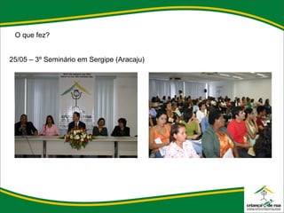 O que fez? 25/05 – 3º Seminário em Sergipe (Aracaju) 