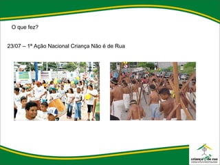 O que fez? 23/07 – 1ª Ação Nacional Criança Não é de Rua 