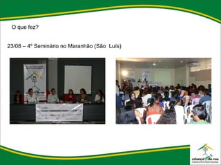O que fez? 23/08 – 4º Seminário no Maranhão (São  Luís) 