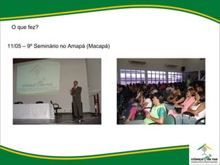 O que fez? 11/05 – 9º Seminário no Amapá (Macapá) 