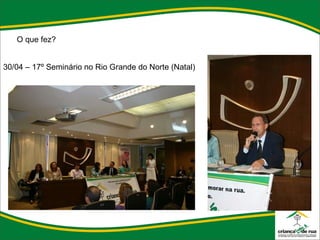 O que fez? 30/04 – 17º Seminário no Rio Grande do Norte (Natal) 